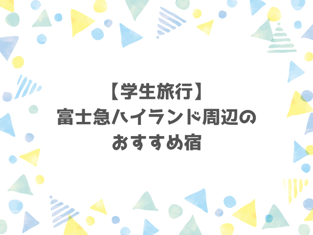 【学生旅行】富士急ハイランド周辺のおすすめ宿